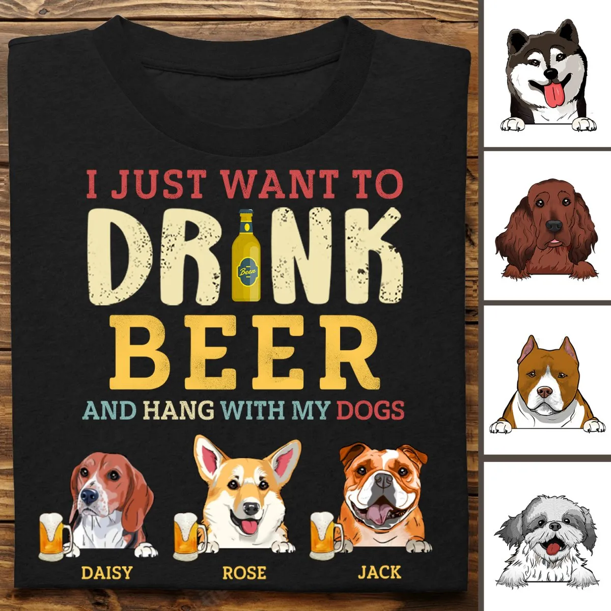 Dog Lovers - I Just Want To Drink Beer And Hang With My Dogs - Personalized Unisex T-shirt